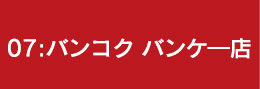 07:バンコク バンケ―店